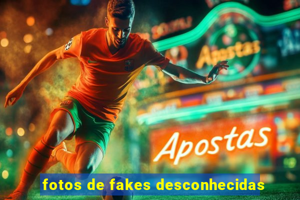 fotos de fakes desconhecidas